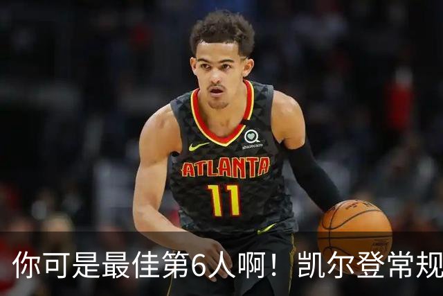 你可是最佳第6人啊！凯尔登常规赛场均13.2分 总决赛狂跌至4.4分